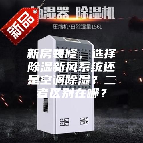 新房装修，选择除湿新风系统还是空调除湿？二者区别在哪？