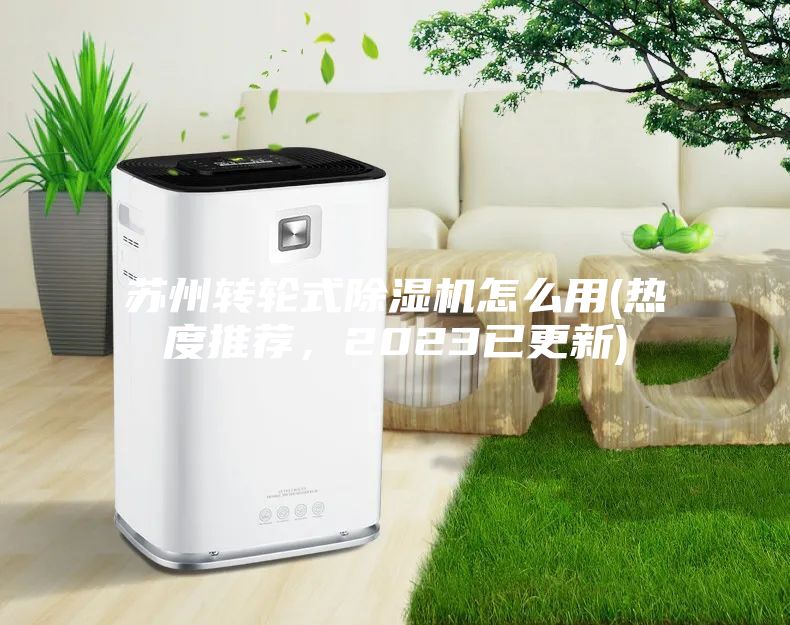 苏州转轮式除湿机怎么用(热度推荐，2023已更新)