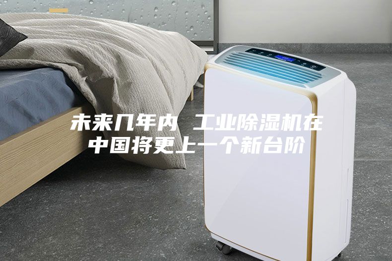 未来几年内 工业除湿机在中国将更上一个新台阶