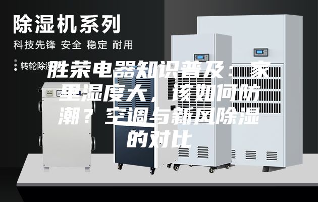 胜荣电器知识普及：家里湿度大，该如何防潮？空调与新风除湿的对比