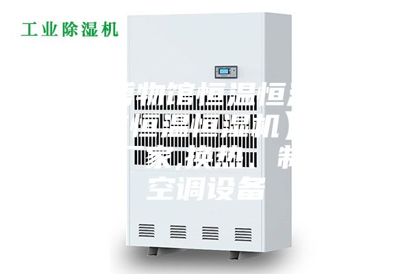 【博物馆恒温恒湿机，北京恒温恒湿机】价格,厂家,换热、制冷空调设备