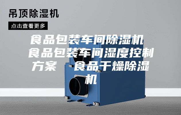 食品包装车间除湿机 食品包装车间湿度控制方案  食品干燥除湿机