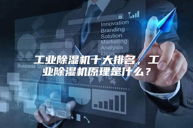 工业除湿机十大排名，工业除湿机原理是什么？