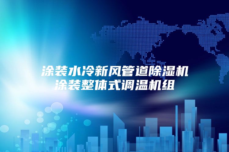 涂装水冷新风管道除湿机涂装整体式调温机组