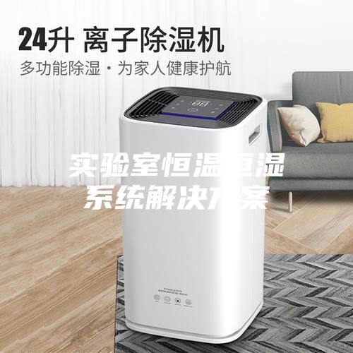 实验室恒温恒湿系统解决方案