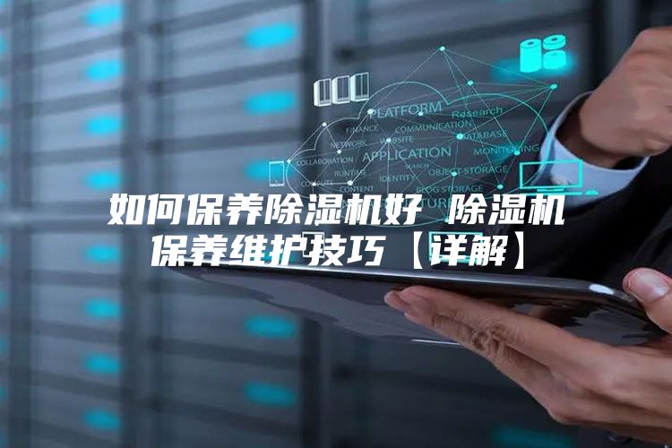 如何保养除湿机好 除湿机保养维护技巧【详解】