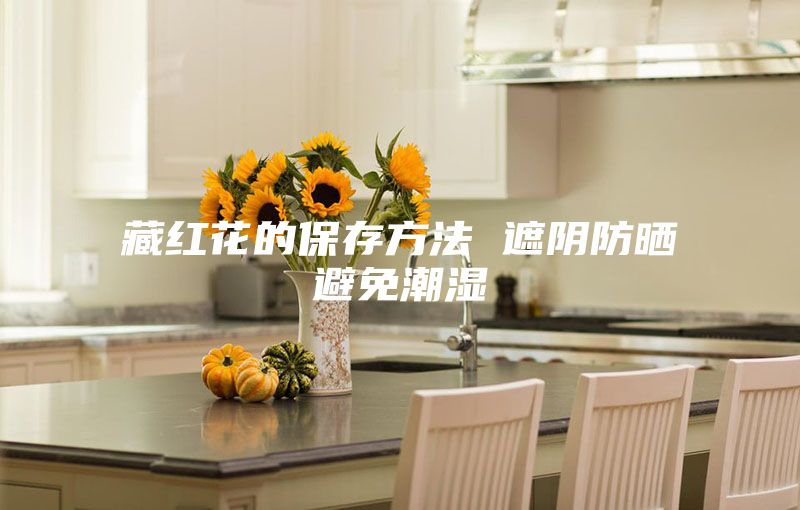 藏红花的保存方法 遮阴防晒避免潮湿