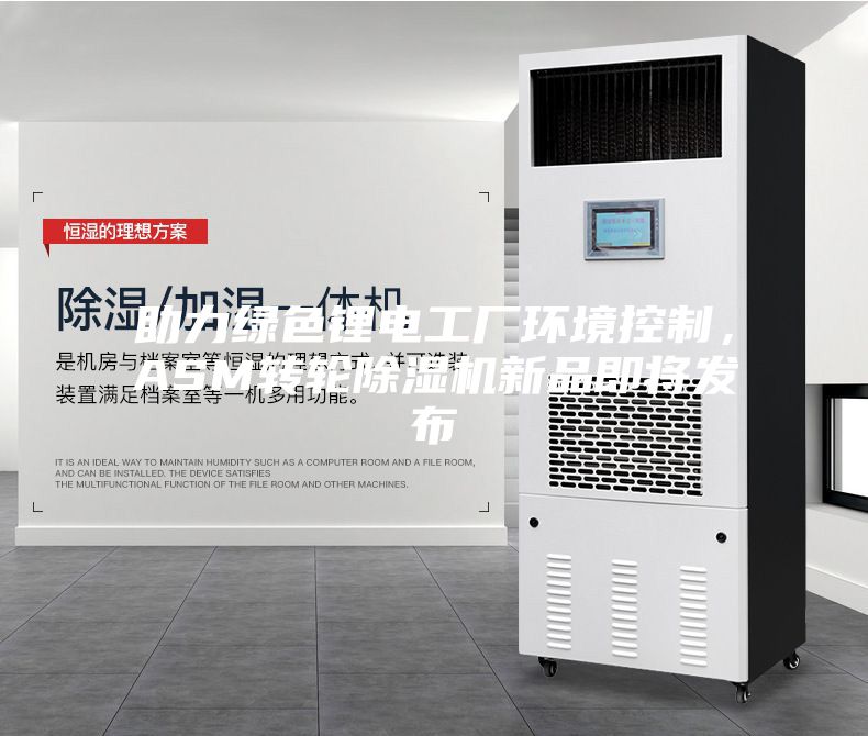 助力绿色锂电工厂环境控制，ASM转轮除湿机新品即将发布