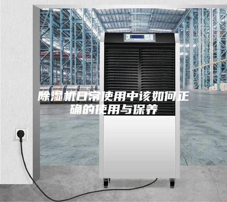 除湿机日常使用中该如何正确的使用与保养