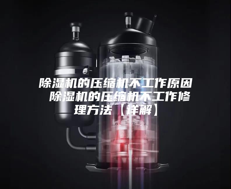 除湿机的压缩机不工作原因 除湿机的压缩机不工作修理方法【详解】