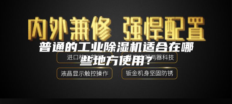 普通的工业除湿机适合在哪些地方使用？