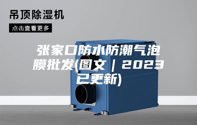 张家口防水防潮气泡膜批发(图文｜2023已更新)