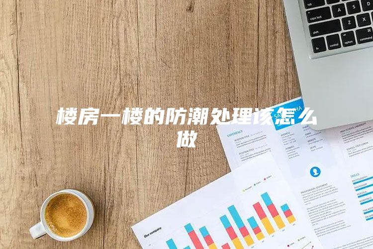 楼房一楼的防潮处理该怎么做