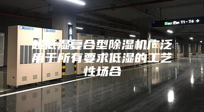 超低湿复合型除湿机广泛用于所有要求低湿的工艺性场合