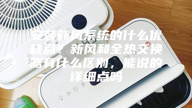 安装新风系统的什么优缺点？新风和全热交换器有什么区别，能说的详细点吗