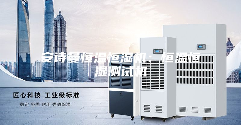 安诗曼恒温恒湿机：恒温恒湿测试机