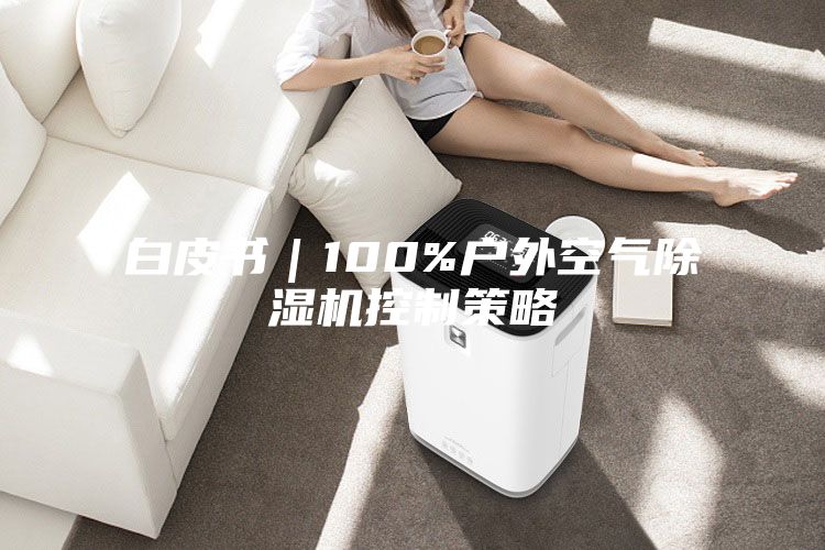 白皮书｜100%户外空气除湿机控制策略