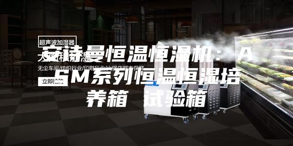 安诗曼恒温恒湿机：ASM系列恒温恒湿培养箱 试验箱