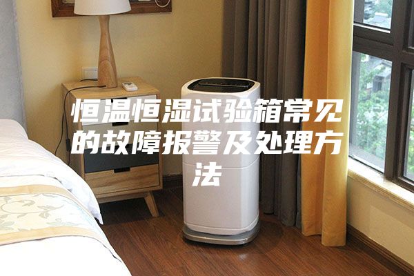 恒温恒湿试验箱常见的故障报警及处理方法
