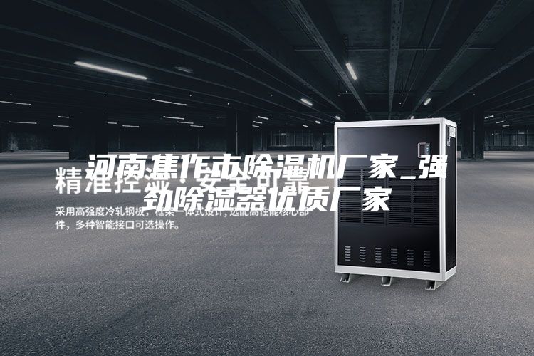 河南焦作市除湿机厂家_强劲除湿器优质厂家
