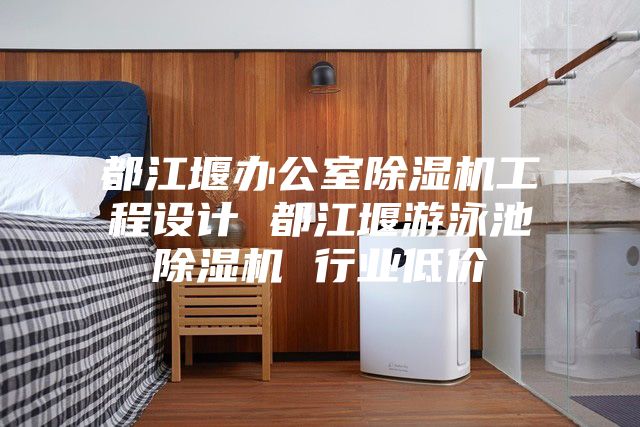 都江堰办公室除湿机工程设计 都江堰游泳池除湿机 行业低价