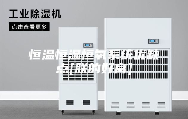恒温恒湿恒氧系统优缺点[朕的好窝]