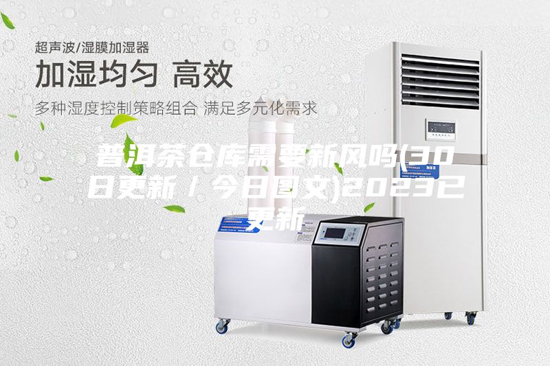 普洱茶仓库需要新风吗(30日更新／今日图文)2023已更新