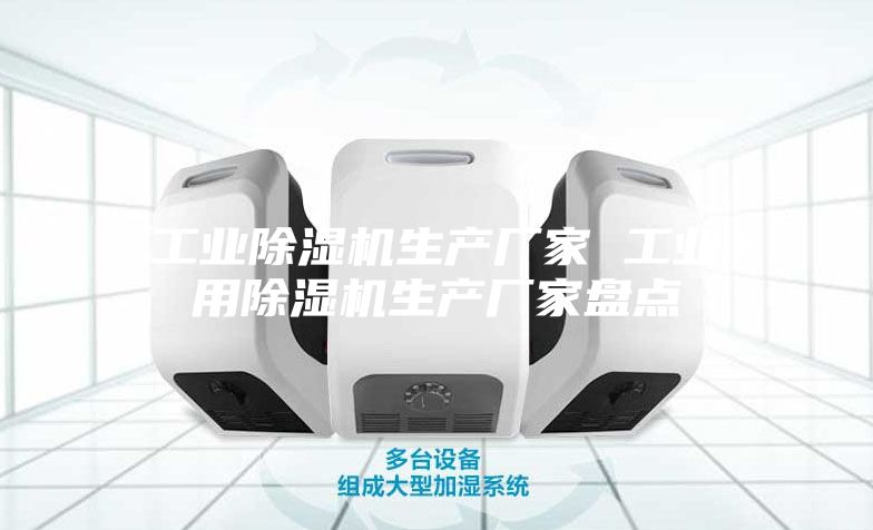 工业除湿机生产厂家 工业用除湿机生产厂家盘点