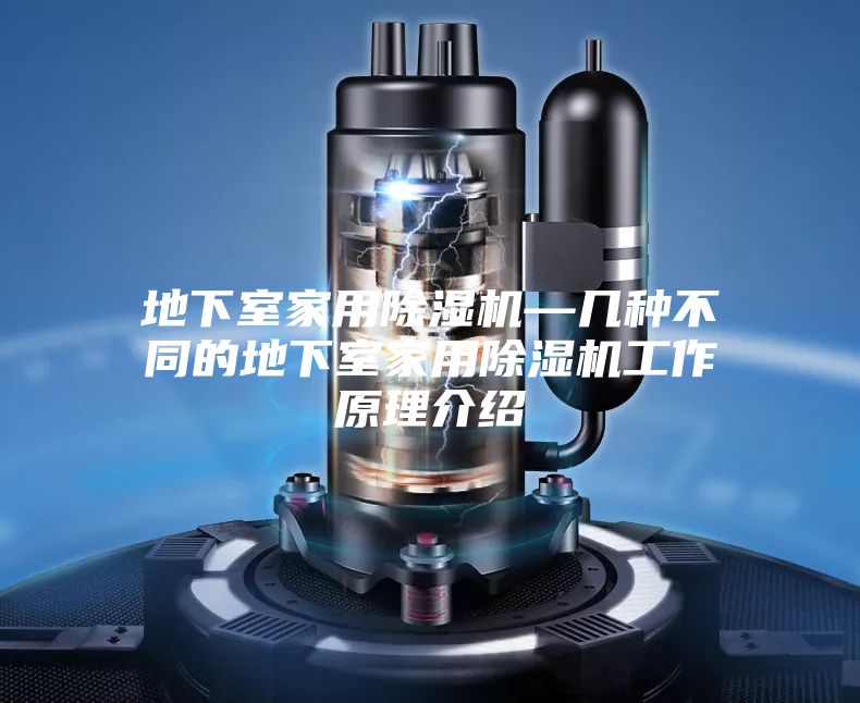 地下室家用除湿机—几种不同的地下室家用除湿机工作原理介绍