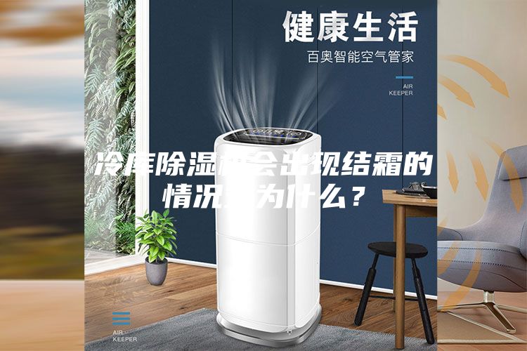 冷库除湿机会出现结霜的情况式为什么？