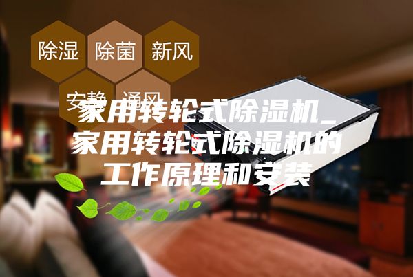 家用转轮式除湿机_家用转轮式除湿机的工作原理和安装
