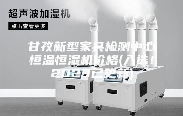 甘孜新型家具检测中心恒温恒湿机价格(入选！2023已更新)