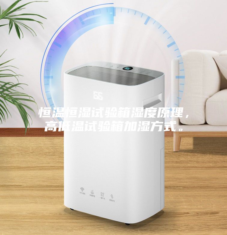 恒温恒湿试验箱湿度原理，高低温试验箱加湿方式。