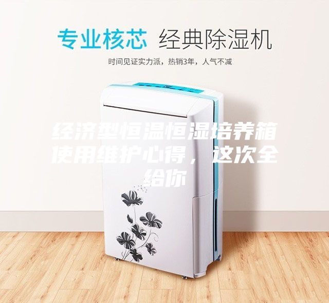 经济型恒温恒湿培养箱使用维护心得，这次全给你
