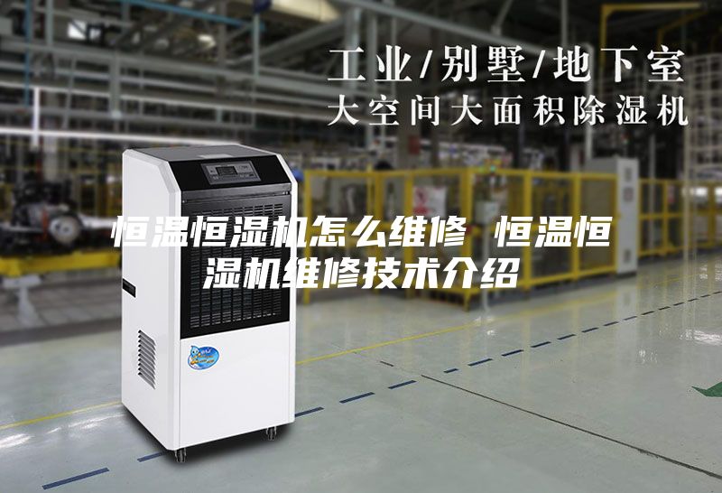 恒温恒湿机怎么维修 恒温恒湿机维修技术介绍