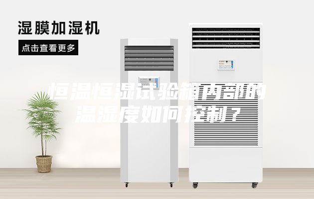 恒温恒湿试验箱内部的温湿度如何控制？