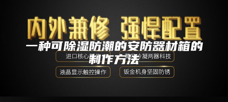 一种可除湿防潮的安防器材箱的制作方法