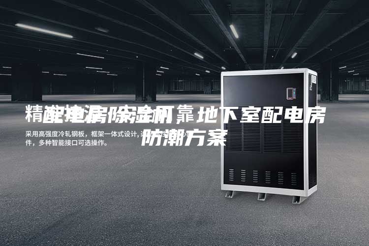 配电房除湿机，地下室配电房防潮方案