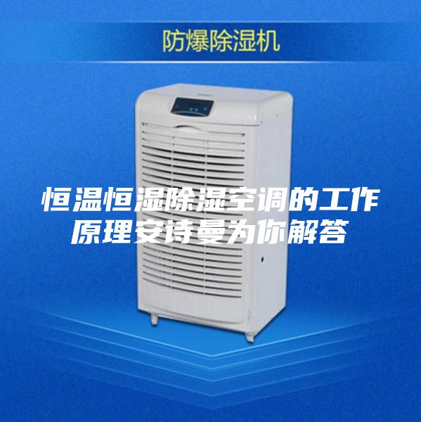 恒温恒湿除湿空调的工作原理安诗曼为你解答