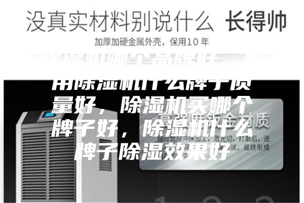 除湿机哪个品牌好，家用除湿机什么牌子质量好，除湿机买哪个牌子好，除湿机什么牌子除湿效果好