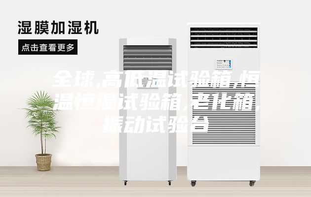 全球,高低温试验箱,恒温恒湿试验箱,老化箱,振动试验台