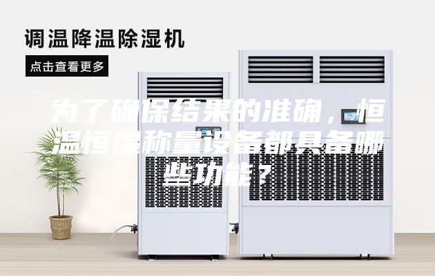 为了确保结果的准确，恒温恒湿称量设备都具备哪些功能？