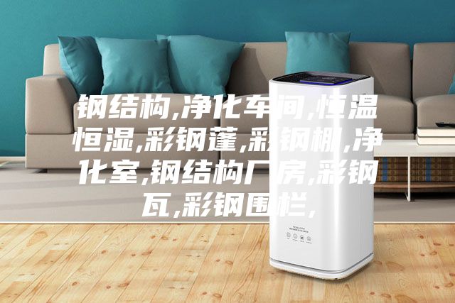 钢结构,净化车间,恒温恒湿,彩钢蓬,彩钢棚,净化室,钢结构厂房,彩钢瓦,彩钢围栏,