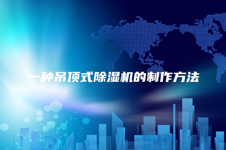 一种吊顶式除湿机的制作方法