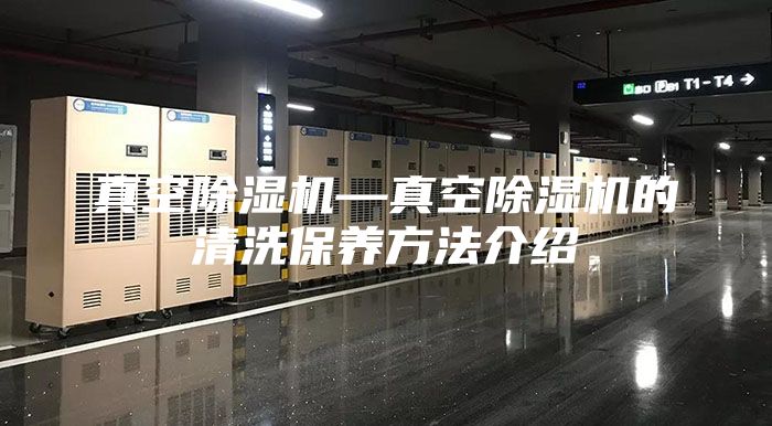 真空除湿机—真空除湿机的清洗保养方法介绍