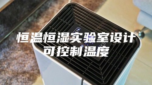 恒温恒湿实验室设计可控制温度