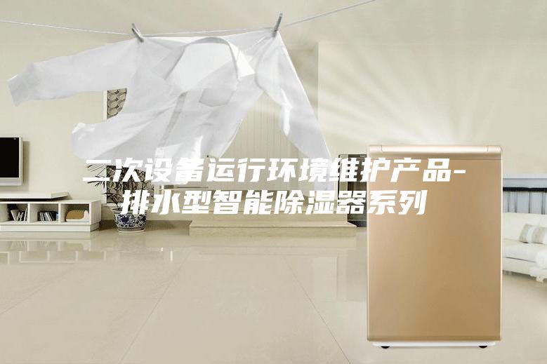 二次设备运行环境维护产品-排水型智能除湿器系列