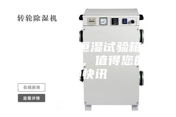 LED恒温恒湿试验箱满足各项参数，值得您的信赖快讯