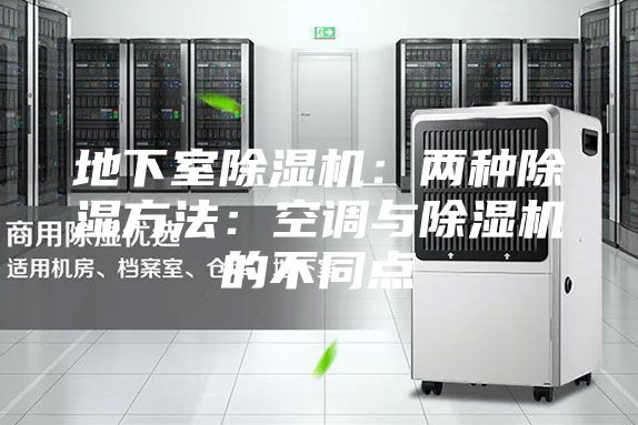 地下室除湿机：两种除湿方法：空调与除湿机的不同点