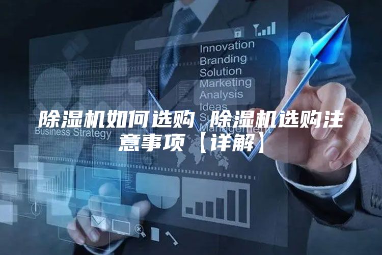 除湿机如何选购 除湿机选购注意事项【详解】